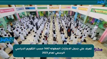 تعرف على جدول الإجازات المطولة 1447 حسب التقويم الدراسي الرسمي لعام 2023